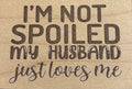Magnet I'm Not Spoiled My Husband Just Loves Me