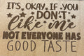 Magnet It's Okay If You Don't Like Me Not Everyone Has Good Taste