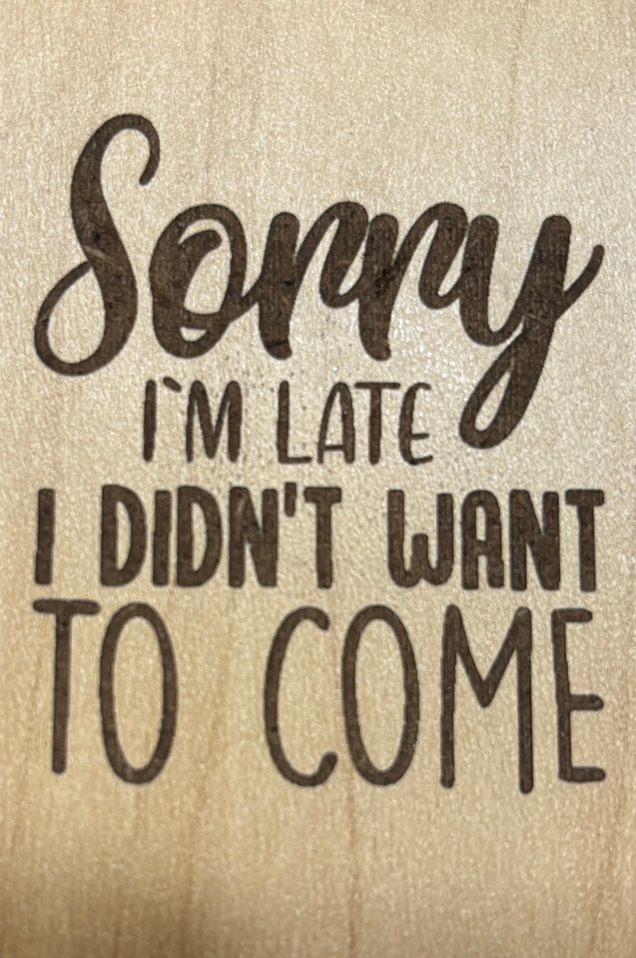 Magnet Sorry I Am Late I Didn't Want To Come