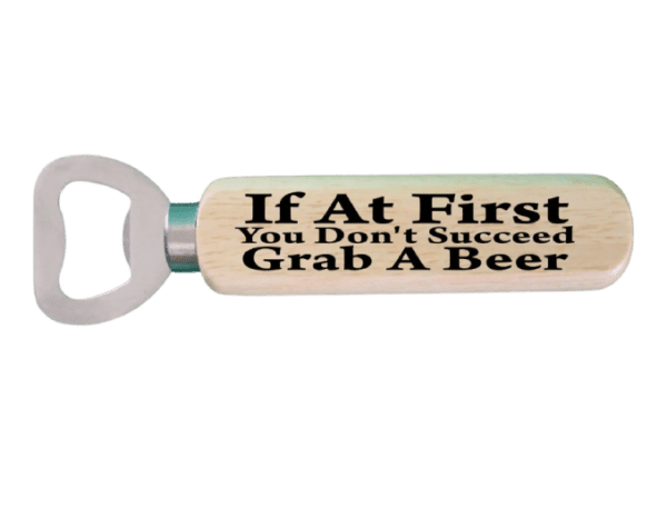 A bottle opener with the words if at first you don 't succeed grab a beer.