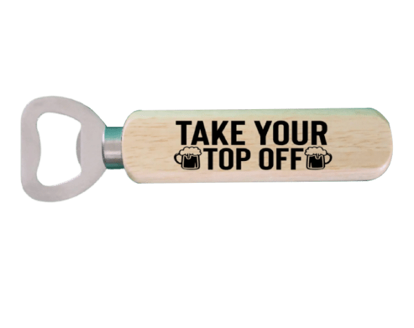 A wooden bottle opener with the words " take your top off ".