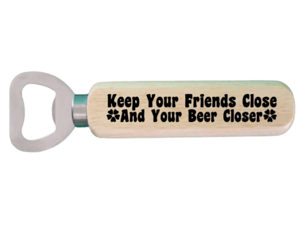 A wooden bottle opener with the words " keep your friends close and your beer closer ".