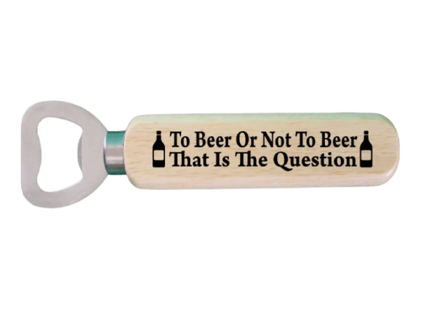 A bottle opener with the words to beer or not to beer that is the question.