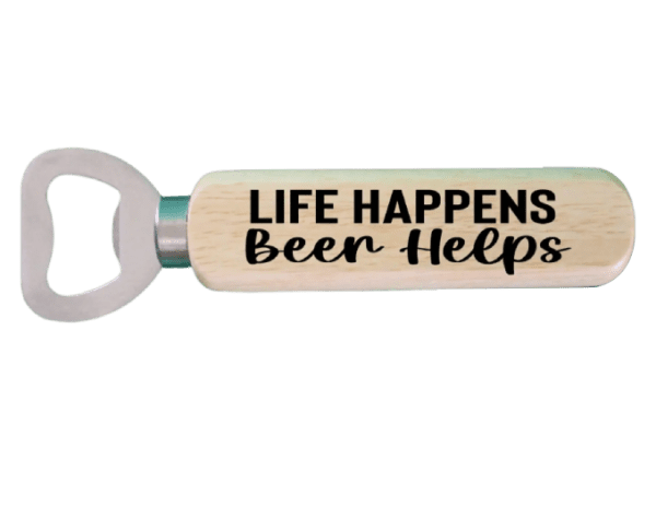 A bottle opener that says life happens beer helps.